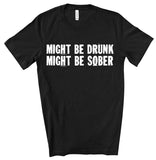 MIGHT BE DRUNK TEE