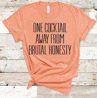 One Cocktail Away From Brutal Honesty Tee