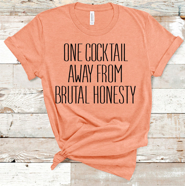 One Cocktail Away From Brutal Honesty Tee