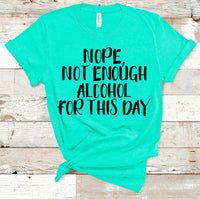 Nope, Not Enough Alcohol tee